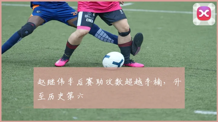 赵继伟季后赛助攻数超越李楠，升至历史第六