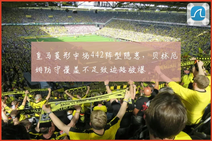 皇马菱形中场442阵型隐患，贝林厄姆防守覆盖不足致边路被爆